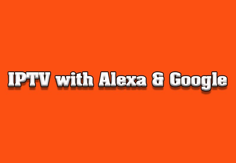 How to Integrate IPTV with Alexa or Google Assistant